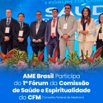 AME Brasil Participa Ativamente do I Fórum da Comissão de Saúde e Espiritualidade do CFM